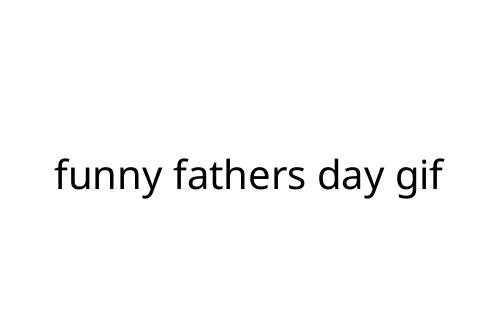 funny fathers day gif