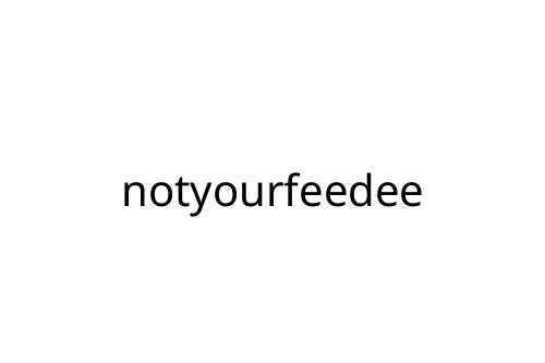 notyourfeedee
