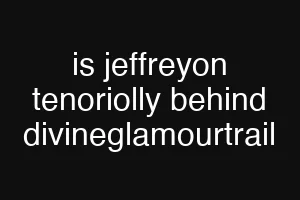 is jeffreyon tenoriolly behind divineglamourtrail